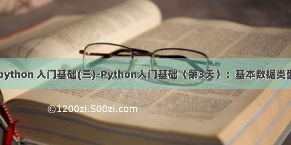 python 入门基础(三)-Python入门基础（第3天）：基本数据类型