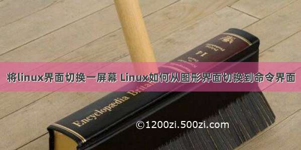 将linux界面切换一屏幕 Linux如何从图形界面切换到命令界面