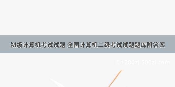 初级计算机考试试题 全国计算机二级考试试题题库附答案