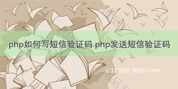 php如何写短信验证码 php发送短信验证码