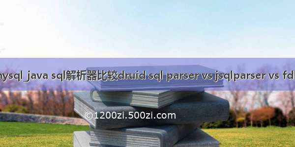 jsqlparser mysql_java sql解析器比较druid sql parser vs jsqlparser vs fdb-sql-parser