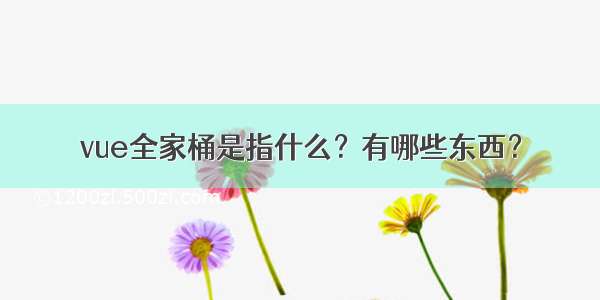 vue全家桶是指什么？有哪些东西？