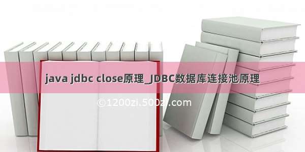 java jdbc close原理_JDBC数据库连接池原理