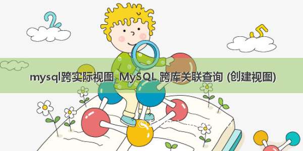 mysql跨实际视图_MySQL 跨库关联查询 (创建视图)