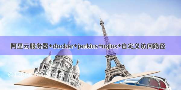 阿里云服务器+docker+jenkins+nginx+自定义访问路径