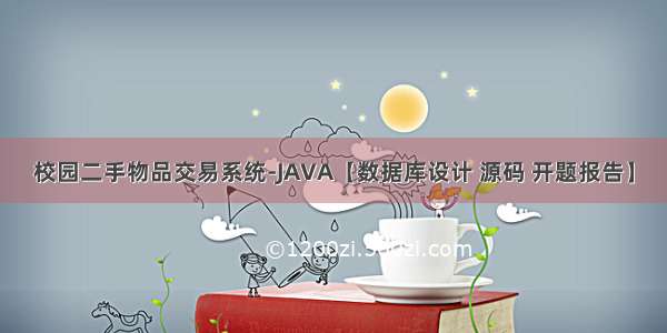 校园二手物品交易系统-JAVA【数据库设计 源码 开题报告】