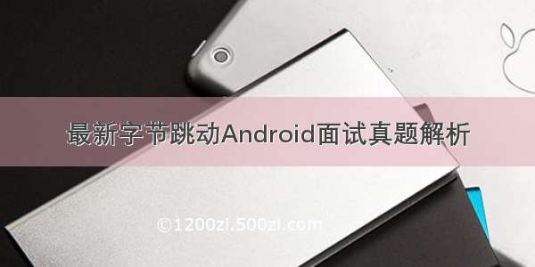 最新字节跳动Android面试真题解析