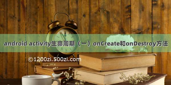 android activity生命周期（一）onCreate和onDestroy方法