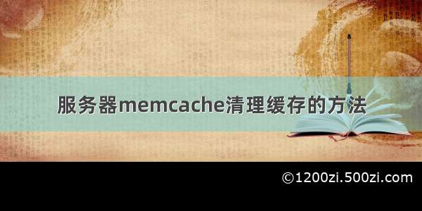 服务器memcache清理缓存的方法