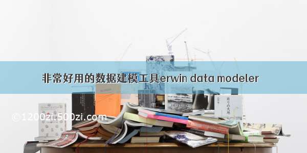 非常好用的数据建模工具erwin data modeler