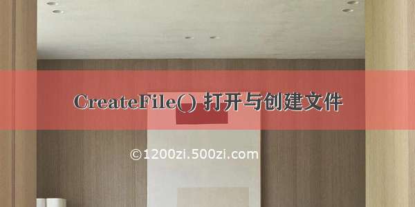 CreateFile() 打开与创建文件