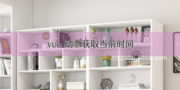 vue 动态获取当前时间