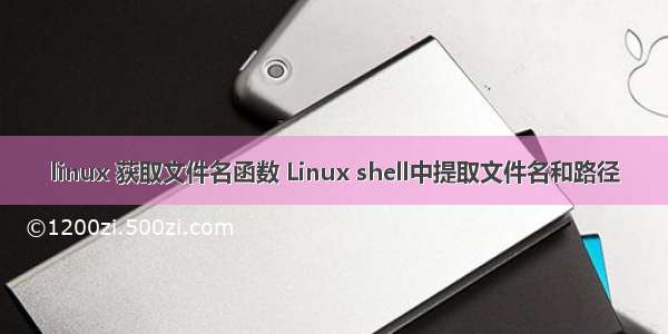 linux 获取文件名函数 Linux shell中提取文件名和路径