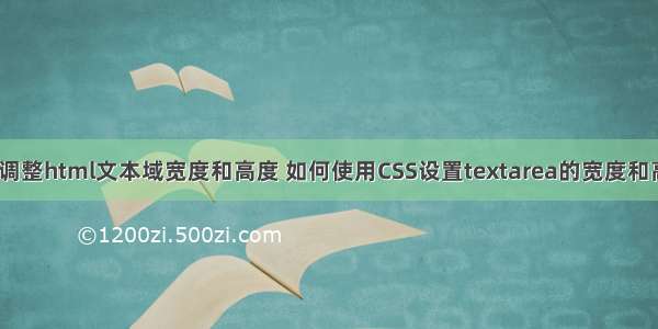 怎么调整html文本域宽度和高度 如何使用CSS设置textarea的宽度和高度？