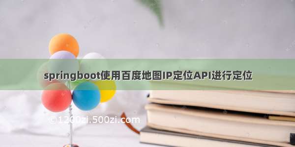 springboot使用百度地图IP定位API进行定位