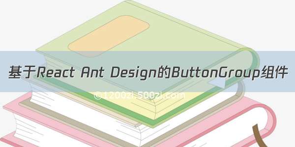 基于React Ant Design的ButtonGroup组件