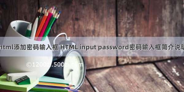 html添加密码输入框 HTML input password密码输入框简介说明