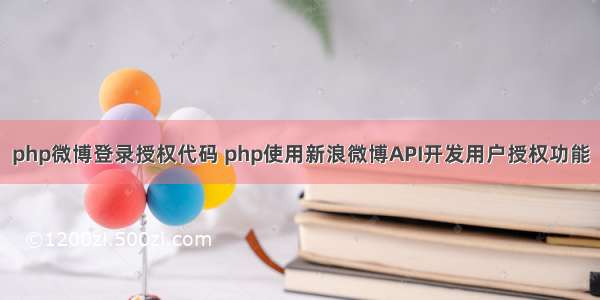 php微博登录授权代码 php使用新浪微博API开发用户授权功能