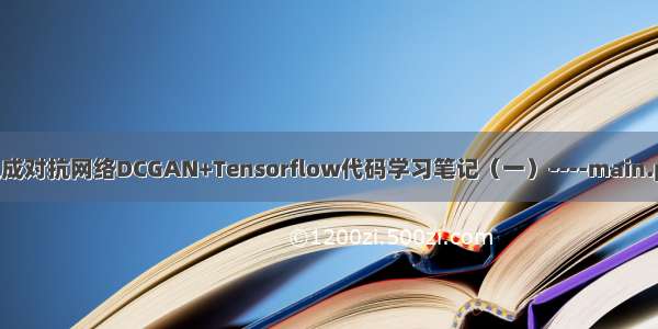 生成对抗网络DCGAN+Tensorflow代码学习笔记（一）----main.py