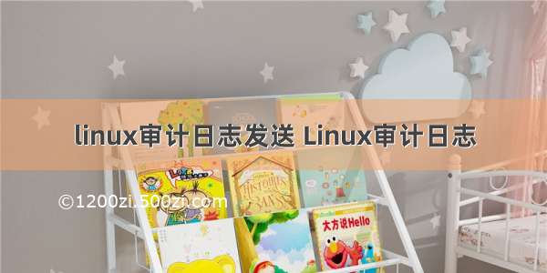 linux审计日志发送 Linux审计日志