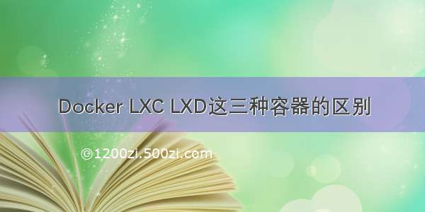 Docker LXC LXD这三种容器的区别