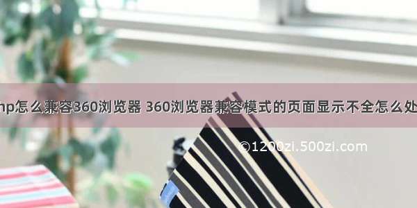 php怎么兼容360浏览器 360浏览器兼容模式的页面显示不全怎么处理