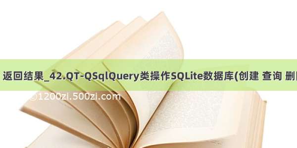 qsqlquery qt 返回结果_42.QT-QSqlQuery类操作SQLite数据库(创建 查询 删除 修改)详解...