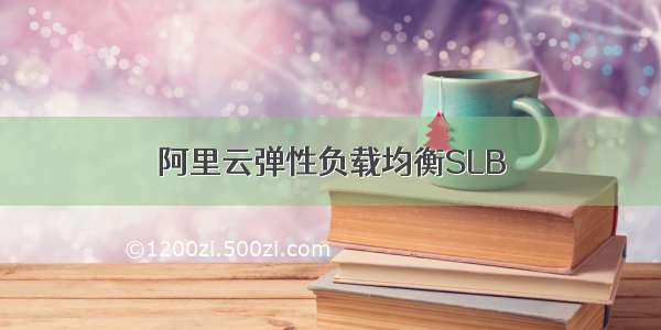 阿里云弹性负载均衡SLB