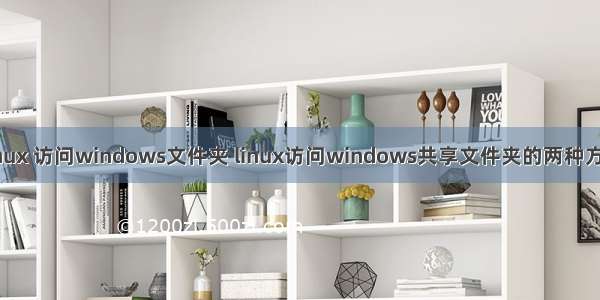 linux 访问windows文件夹 linux访问windows共享文件夹的两种方法