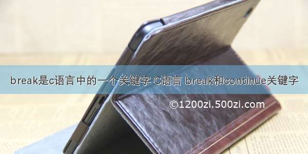 break是c语言中的一个关键字 C语言 break和continue关键字