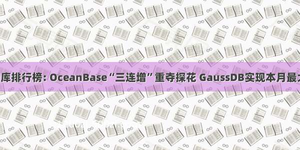 2月国产数据库排行榜: OceanBase“三连增”重夺探花 GaussDB实现本月最大涨幅引期待