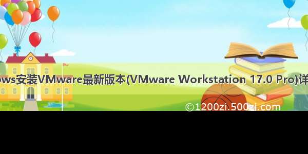 windows安装VMware最新版本(VMware Workstation 17.0 Pro)详细教程