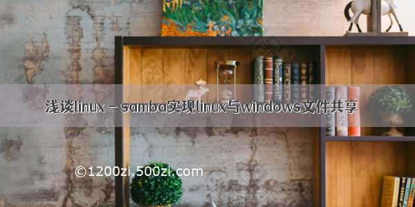 浅谈linux - samba实现linux与windows文件共享