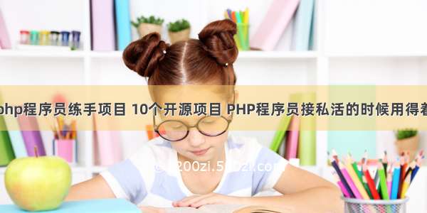 php程序员练手项目 10个开源项目 PHP程序员接私活的时候用得着