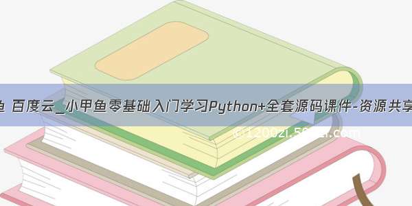 python 小甲鱼 百度云_小甲鱼零基础入门学习Python+全套源码课件-资源共享吧收集整理...