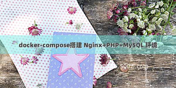 docker-compose搭建 Nginx+PHP+MySQL 环境