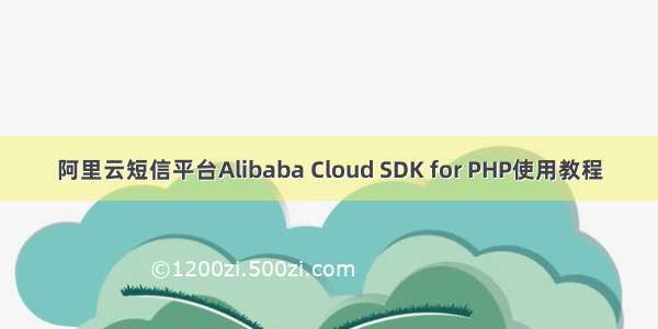 阿里云短信平台Alibaba Cloud SDK for PHP使用教程