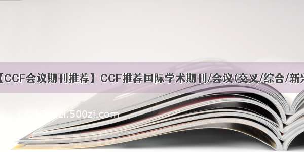 【CCF会议期刊推荐】CCF推荐国际学术期刊/会议(交叉/综合/新兴)