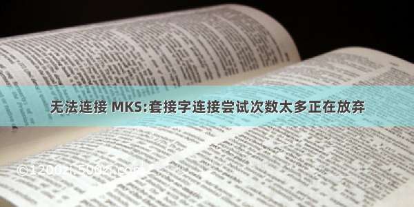 无法连接 MKS:套接字连接尝试次数太多正在放弃