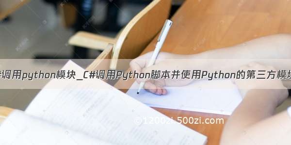 c#调用python模块_C#调用Python脚本并使用Python的第三方模块