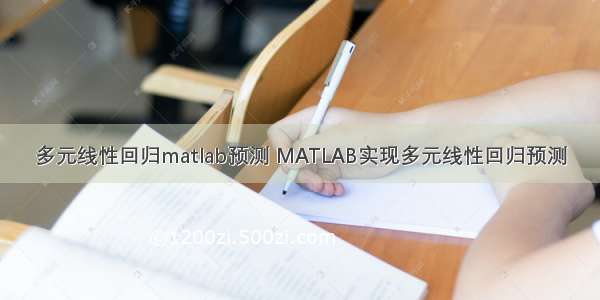 多元线性回归matlab预测 MATLAB实现多元线性回归预测