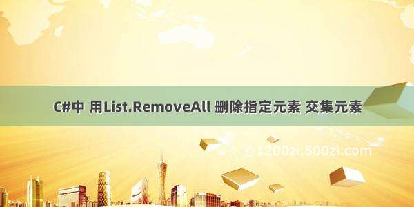 C#中 用List.RemoveAll 删除指定元素 交集元素