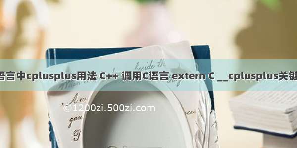 c语言中cplusplus用法 C++ 调用C语言 extern C __cplusplus关键字