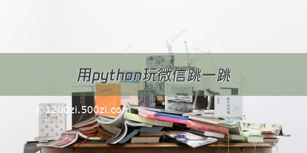 用python玩微信跳一跳