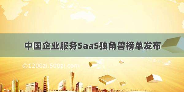 中国企业服务SaaS独角兽榜单发布