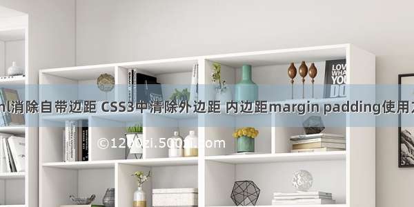 html消除自带边距 CSS3中清除外边距 内边距margin padding使用方法