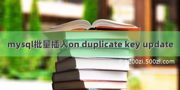 mysql批量插入on duplicate key update