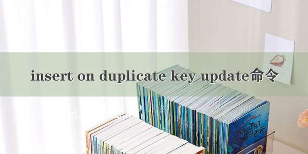 insert on duplicate key update命令