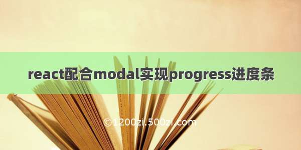 react配合modal实现progress进度条