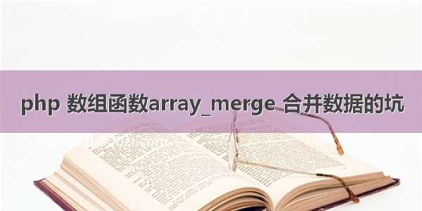 php 数组函数array_merge 合并数据的坑